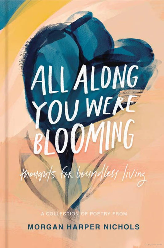 ALL ALONG YOU WERE BLOOMING by Morgan Harper Nichols